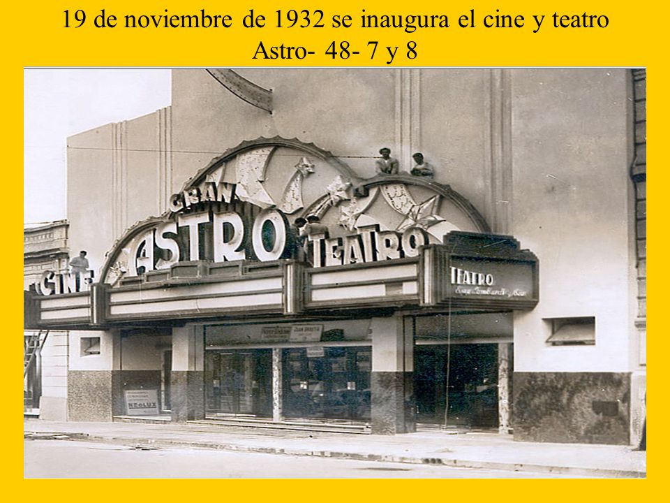 19 de noviembre de 1932 se inaugura el cine y teatro Astro y 8