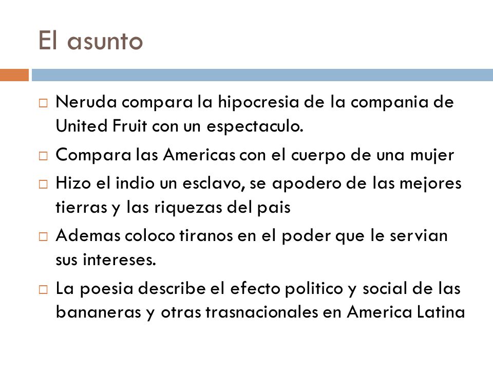 El asunto Neruda compara la hipocresia de la compania de United Fruit con un espectaculo. Compara las Americas con el cuerpo de una mujer.
