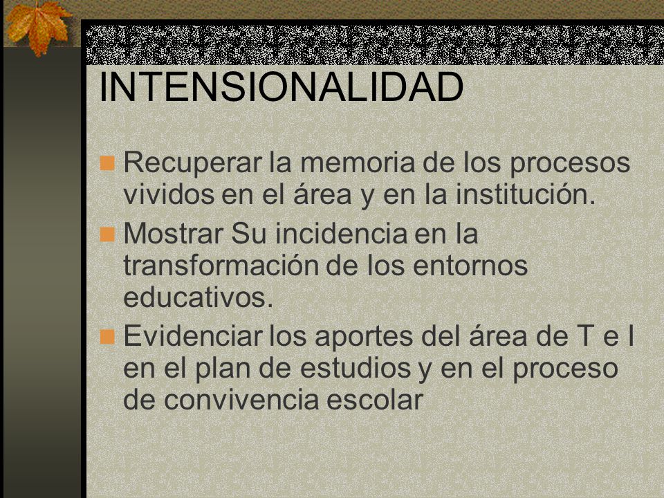 INTENSIONALIDAD Recuperar la memoria de los procesos vividos en el área y en la institución.
