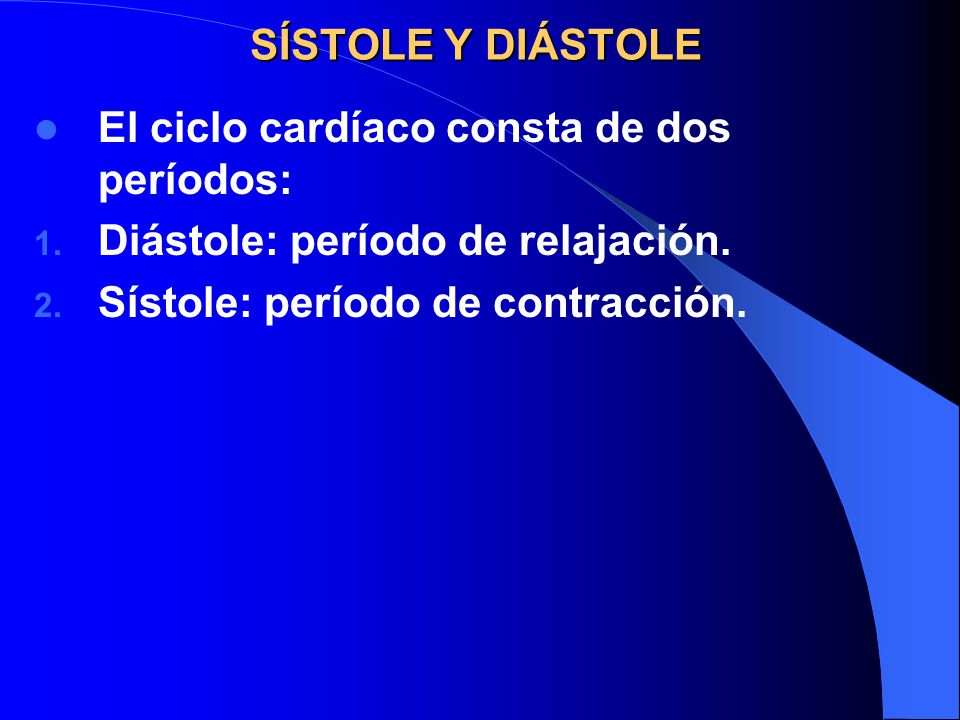 SÍSTOLE Y DIÁSTOLE El ciclo cardíaco consta de dos períodos: Diástole: período de relajación.