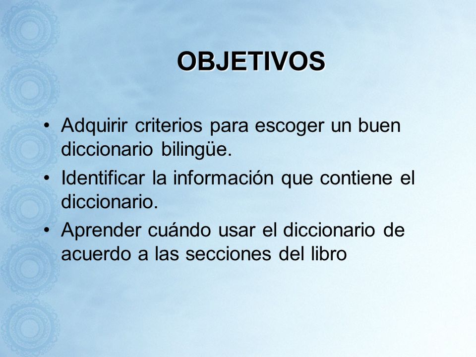 OBJETIVOS Adquirir criterios para escoger un buen diccionario bilingüe. Identificar la información que contiene el diccionario.