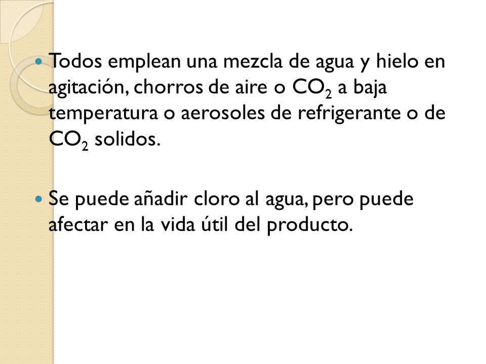 Todos emplean una mezcla de agua y hielo en agitación, chorros de aire o CO2 a baja temperatura o aerosoles de refrigerante o de CO2 solidos.