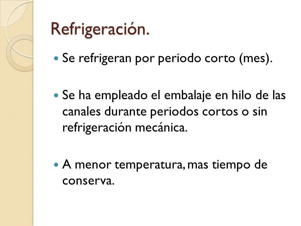 Refrigeración. Se refrigeran por periodo corto (mes).