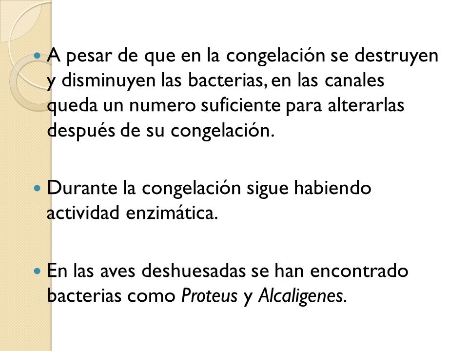 A pesar de que en la congelación se destruyen y disminuyen las bacterias, en las canales queda un numero suficiente para alterarlas después de su congelación.