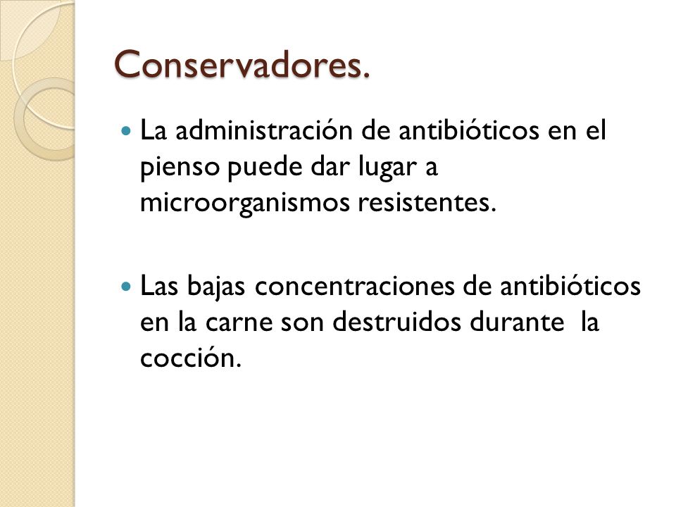 Conservadores. La administración de antibióticos en el pienso puede dar lugar a microorganismos resistentes.