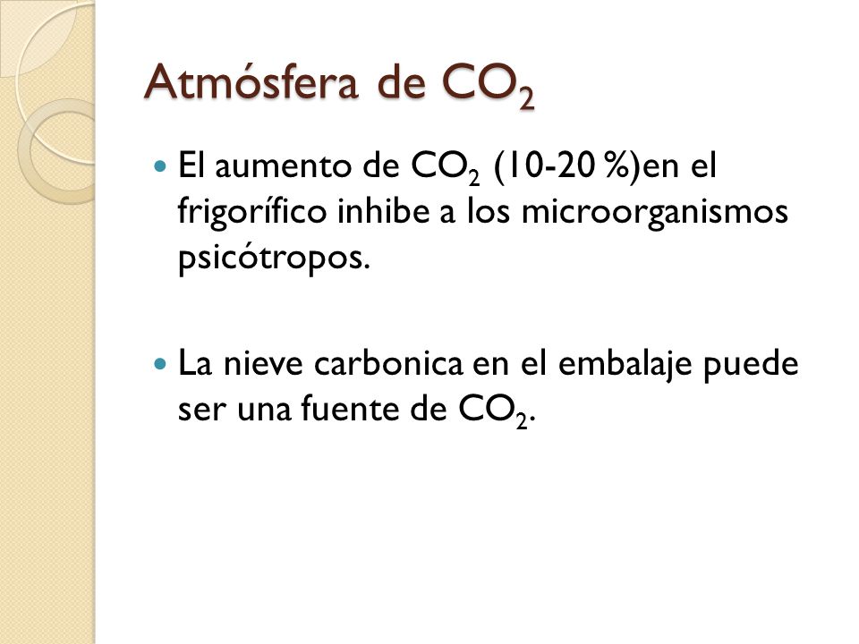 Atmósfera de CO2 El aumento de CO2 (10-20 %)en el frigorífico inhibe a los microorganismos psicótropos.
