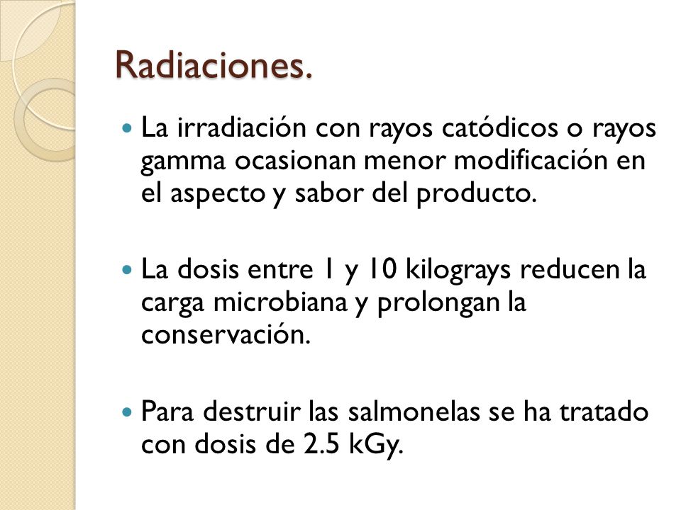 Radiaciones. La irradiación con rayos catódicos o rayos gamma ocasionan menor modificación en el aspecto y sabor del producto.