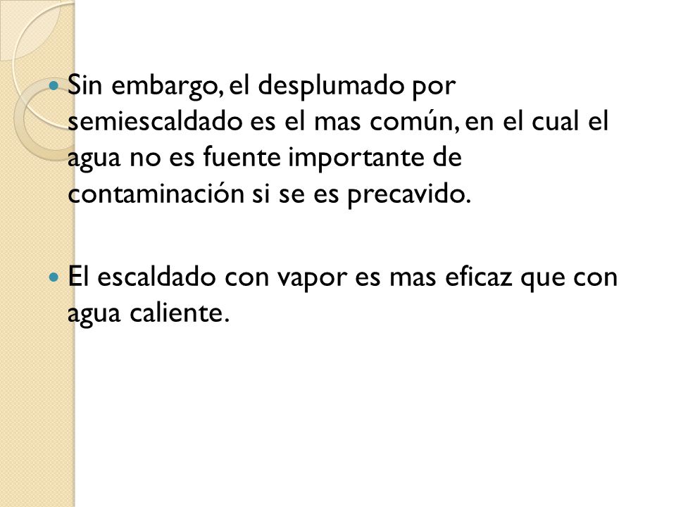 Sin embargo, el desplumado por semiescaldado es el mas común, en el cual el agua no es fuente importante de contaminación si se es precavido.