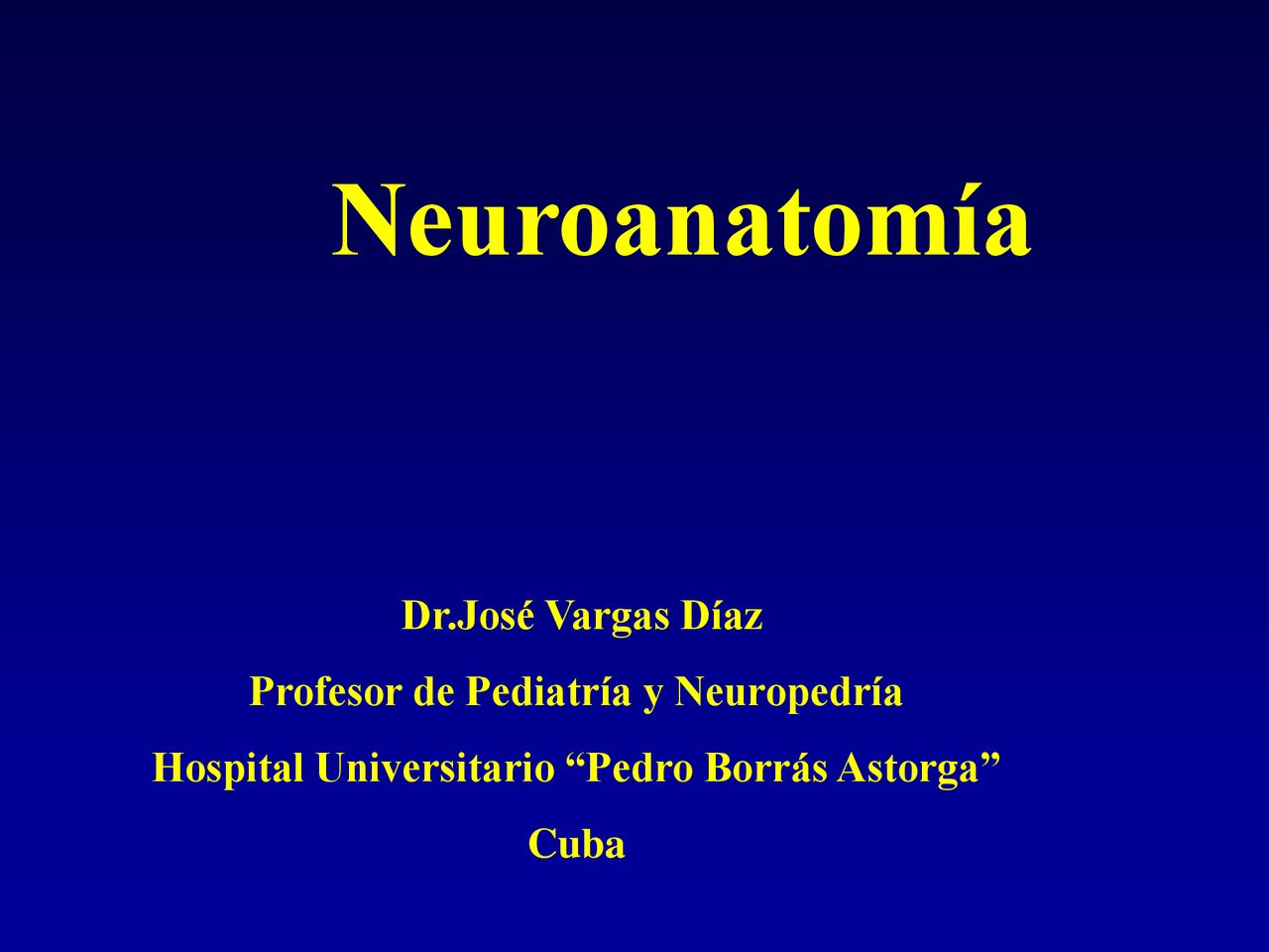Neuroanatomía Dr.José Vargas Díaz Profesor de Pediatría y Neuropedría
