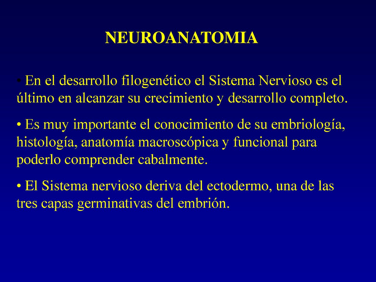 NEUROANATOMIA En el desarrollo filogenético el Sistema Nervioso es el último en alcanzar su crecimiento y desarrollo completo.