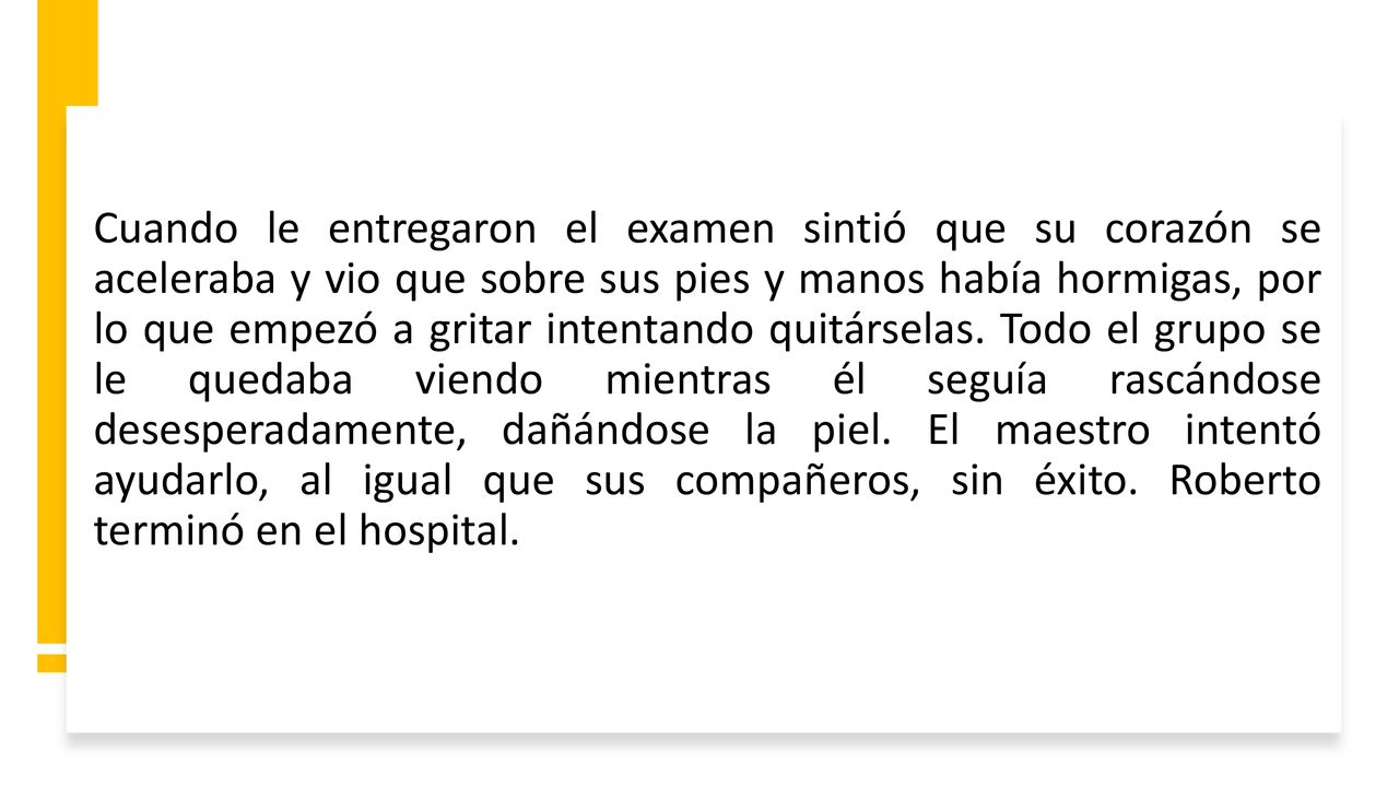 Cuando le entregaron el examen sintió que su corazón se aceleraba y vio que sobre sus pies y manos había hormigas, por lo que empezó a gritar intentando quitárselas.