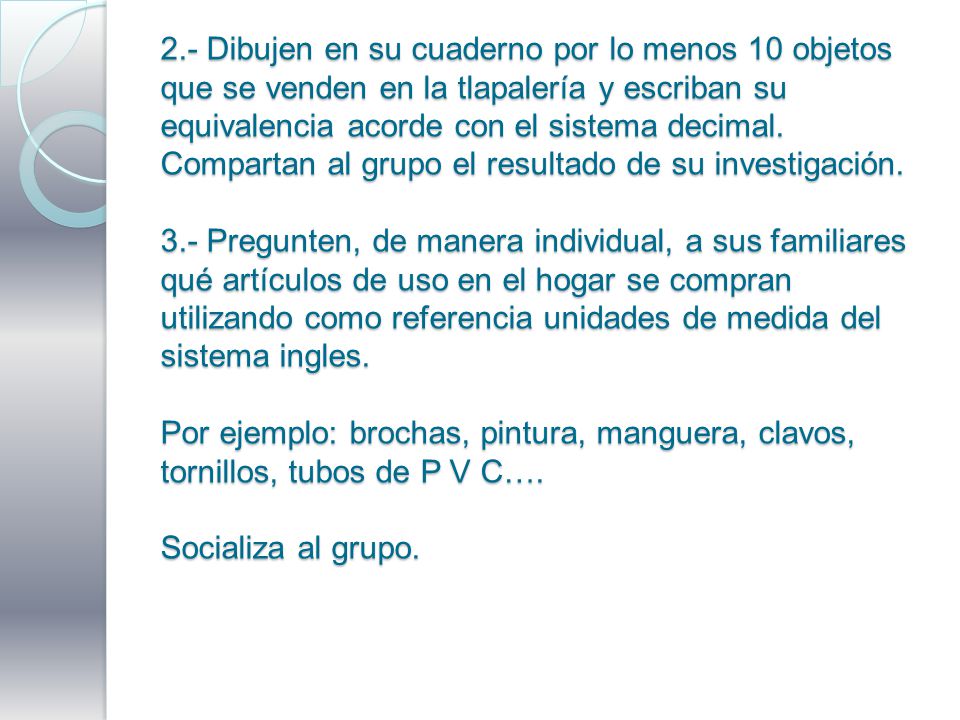 2.- Dibujen en su cuaderno por lo menos 10 objetos que se venden en la tlapalería y escriban su equivalencia acorde con el sistema decimal.