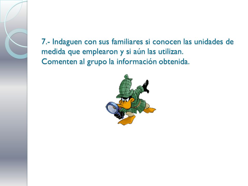 7.- Indaguen con sus familiares si conocen las unidades de medida que emplearon y si aún las utilizan.