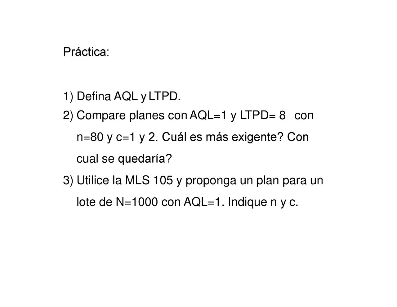 Práctica: Defina AQL y LTPD. Compare planes con AQL=1 y LTPD= 8 con n=80 y c=1 y 2. Cuál es más exigente Con cual se quedaría