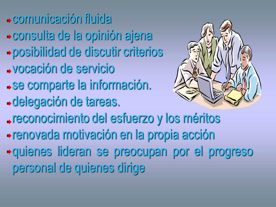 comunicación fluida consulta de la opinión ajena. posibilidad de discutir criterios. vocación de servicio.