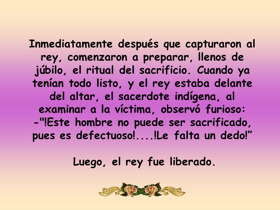 Inmediatamente después que capturaron al rey, comenzaron a preparar, llenos de júbilo, el ritual del sacrificio.