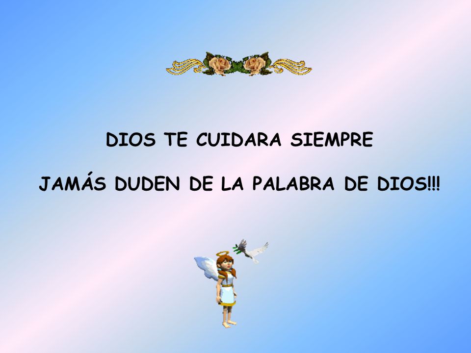 DIOS TE CUIDARA SIEMPRE JAMÁS DUDEN DE LA PALABRA DE DIOS!!!