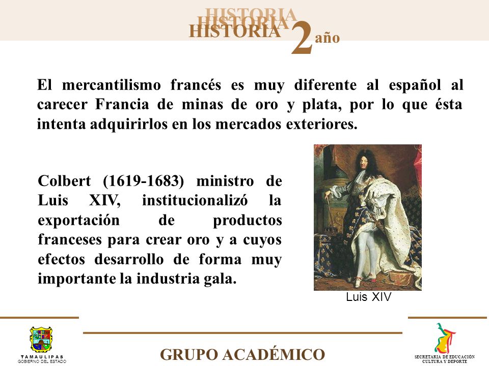 El mercantilismo francés es muy diferente al español al carecer Francia de minas de oro y plata, por lo que ésta intenta adquirirlos en los mercados exteriores.