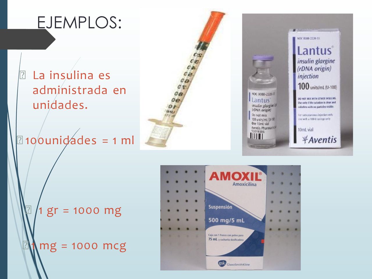 EJEMPLOS: La insulina es administrada en unidades. 100unidades = 1 ml