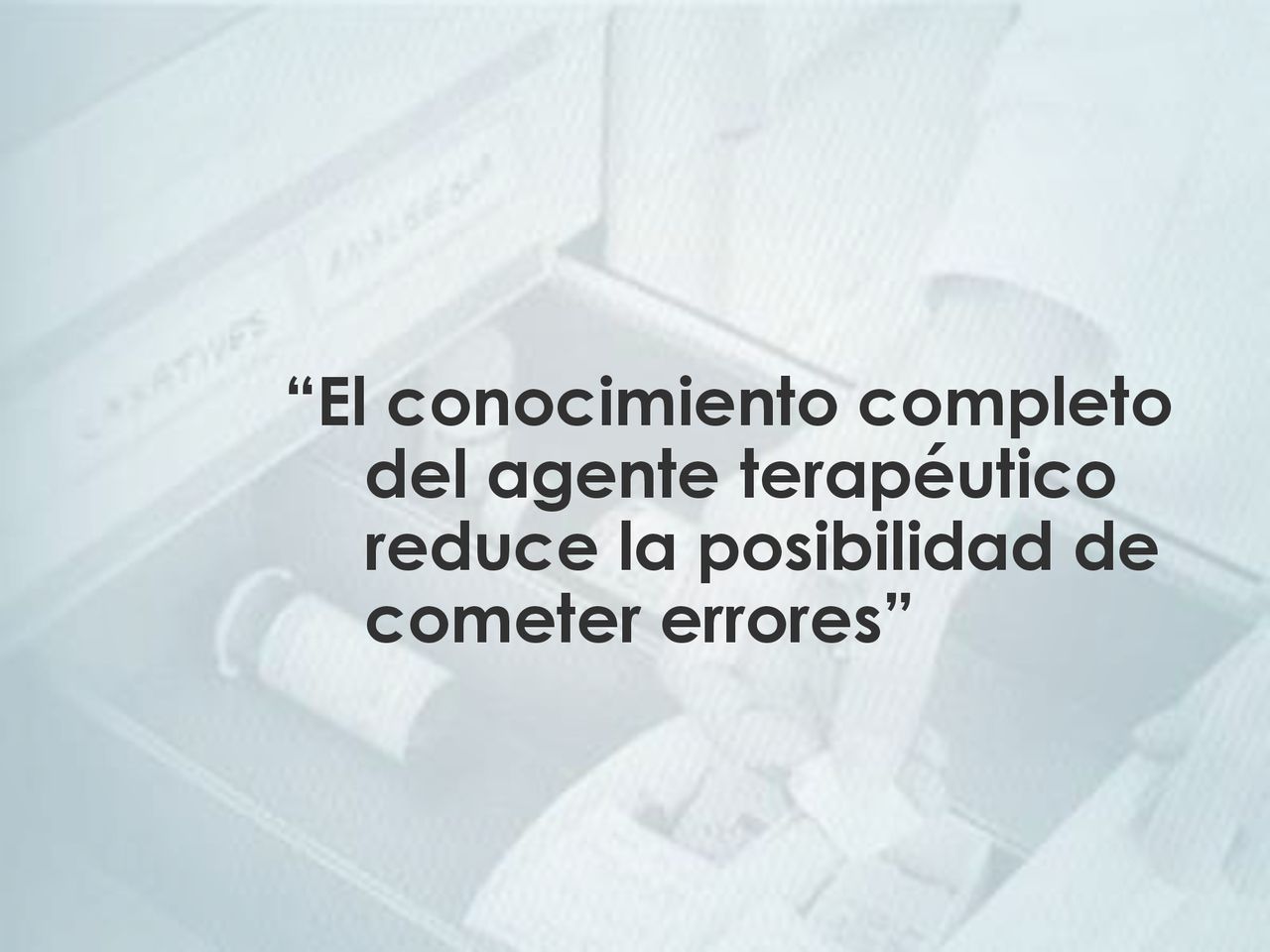 El conocimiento completo del agente terapéutico reduce la posibilidad de cometer errores