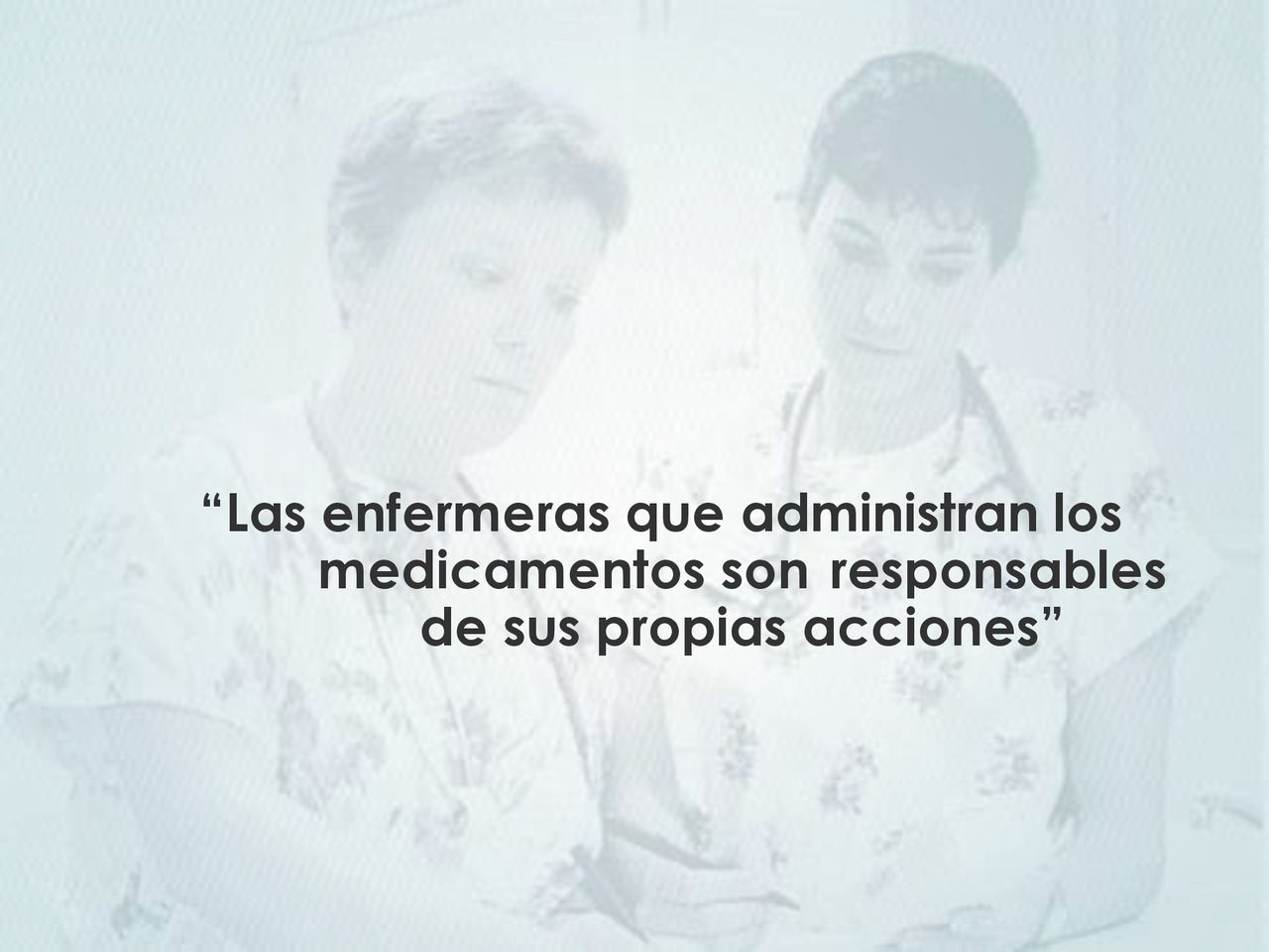 Las enfermeras que administran los medicamentos son responsables de sus propias acciones