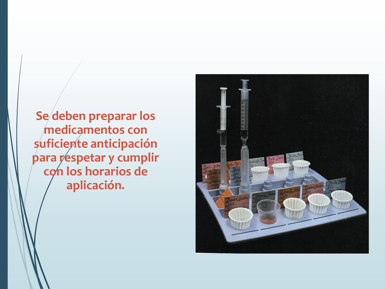 Se deben preparar los medicamentos con suficiente anticipación para respetar y cumplir con los horarios de aplicación.
