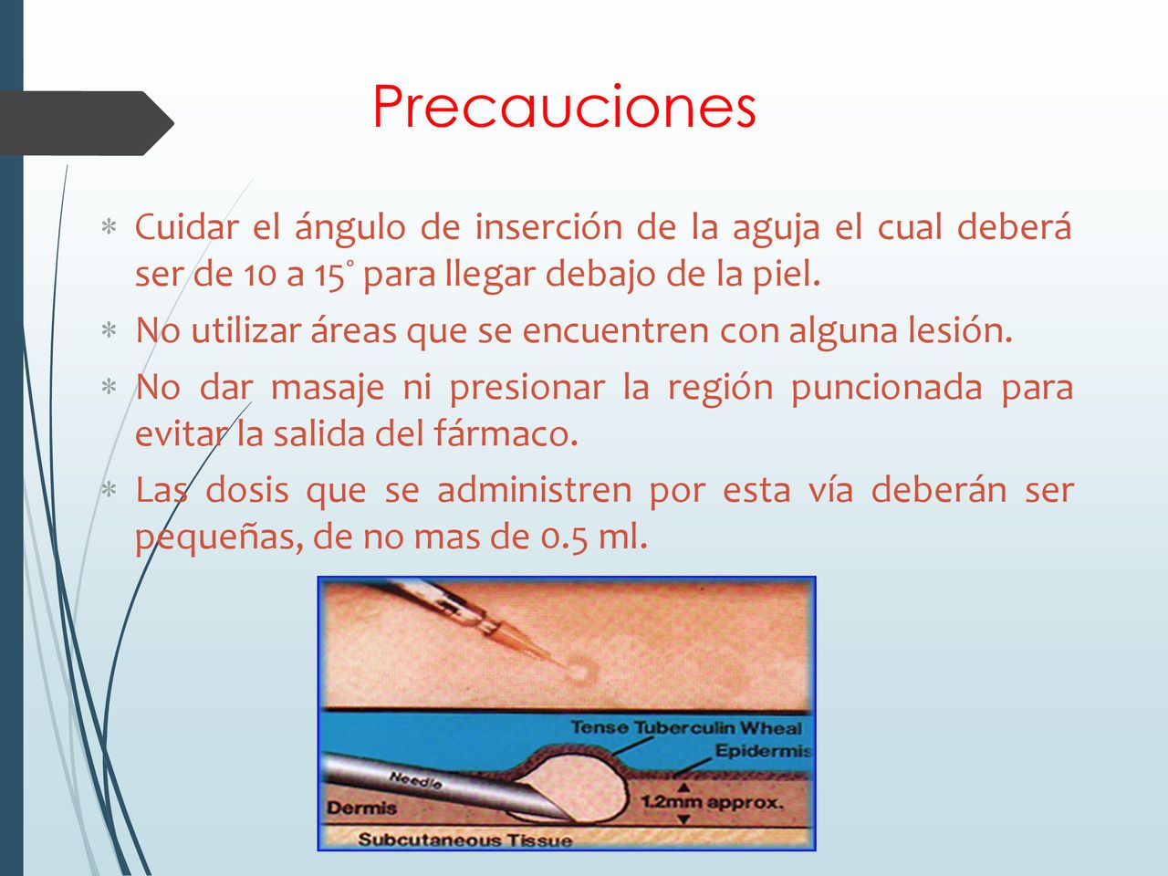 Precauciones Cuidar el ángulo de inserción de la aguja el cual deberá ser de 10 a 15º para llegar debajo de la piel.