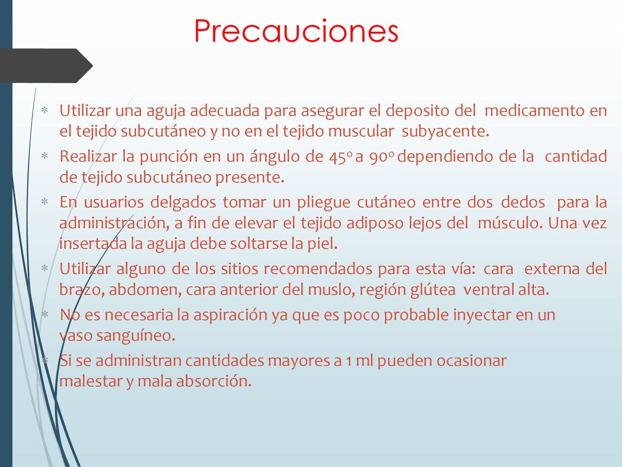 Precauciones Utilizar una aguja adecuada para asegurar el deposito del medicamento en el tejido subcutáneo y no en el tejido muscular subyacente.