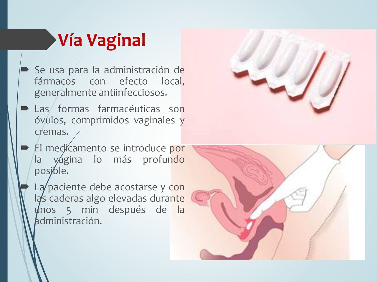 Vía Vaginal Se usa para la administración de fármacos con efecto local, generalmente antiinfecciosos.