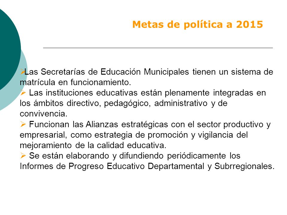 Metas de política a 2015 Las Secretarías de Educación Municipales tienen un sistema de matrícula en funcionamiento.