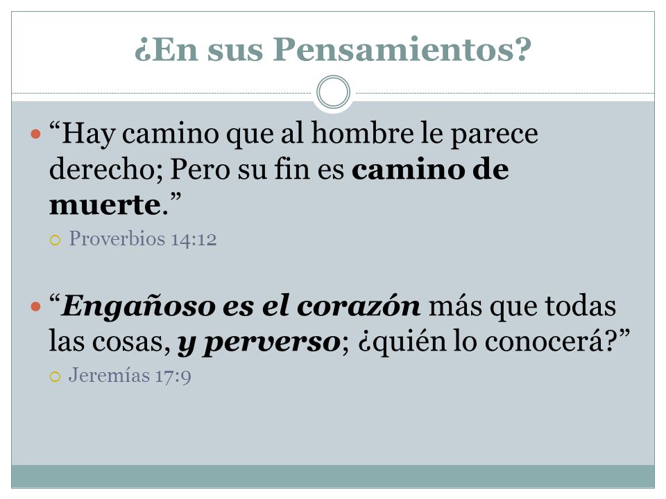 ¿En sus Pensamientos Hay camino que al hombre le parece derecho; Pero su fin es camino de muerte.