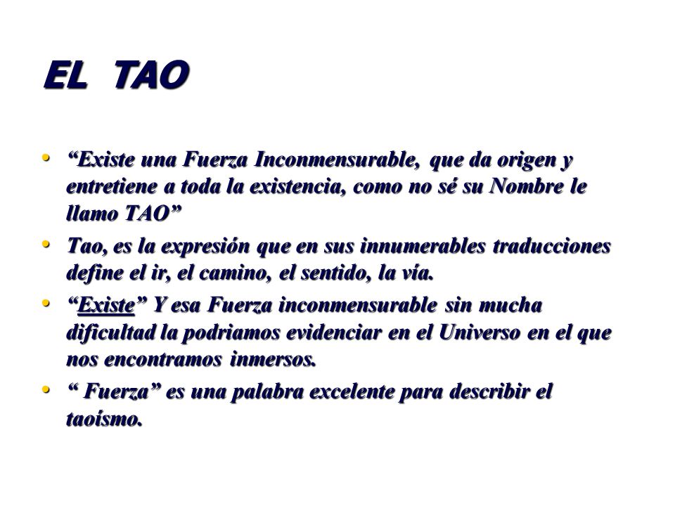 EL TAO Existe una Fuerza Inconmensurable, que da origen y entretiene a toda la existencia, como no sé su Nombre le llamo TAO