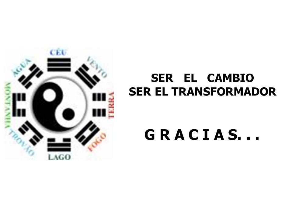 SER EL CAMBIO SER EL TRANSFORMADOR G R A C I A S. . .