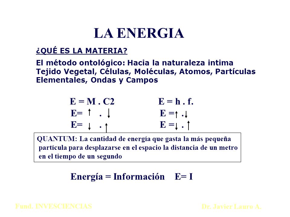 LA ENERGIA E= . E = . Energía = Información E= I E = M . C2 E = h . f.