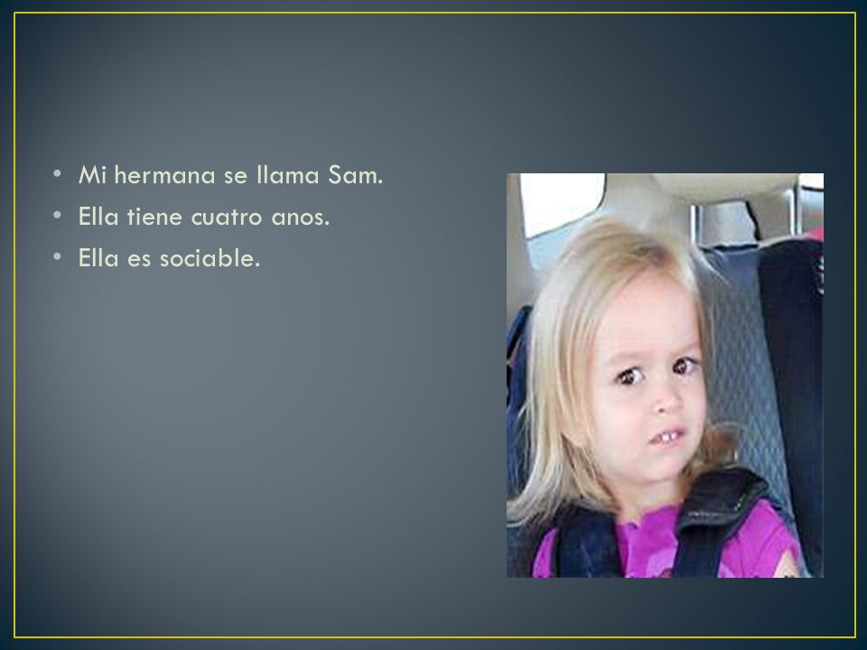 Mi hermana se llama Sam. Ella tiene cuatro anos. Ella es sociable.