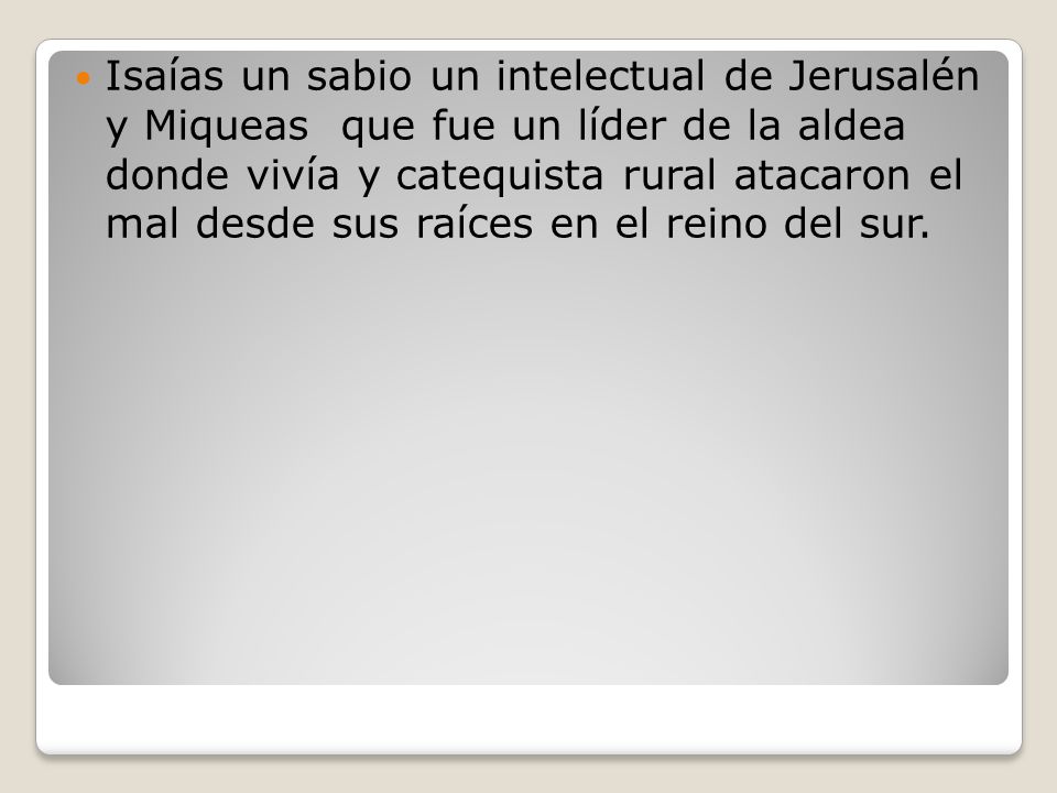 Isaías un sabio un intelectual de Jerusalén y Miqueas que fue un líder de la aldea donde vivía y catequista rural atacaron el mal desde sus raíces en el reino del sur.