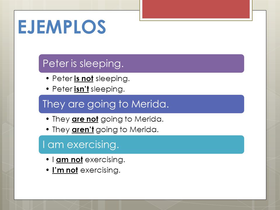 EJEMPLOS Peter is sleeping. They are going to Merida. I am exercising.