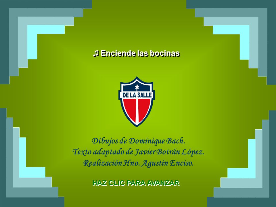 ♫ Enciende las bocinas Dibujos de Dominique Bach. Texto adaptado de Javier Botrán López. Realización Hno. Agustín Enciso.