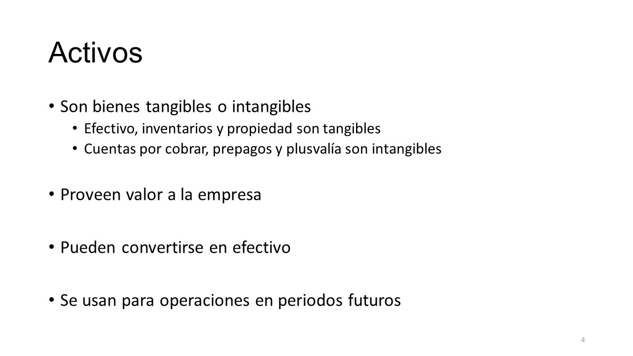 Activos Son bienes tangibles o intangibles Proveen valor a la empresa