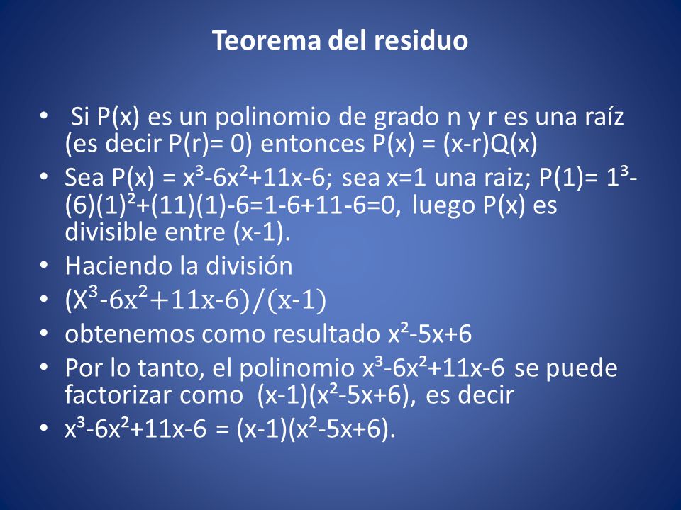 Teorema del residuo Si P(x) es un polinomio de grado n y r es una raíz (es decir P(r)= 0) entonces P(x) = (x-r)Q(x)