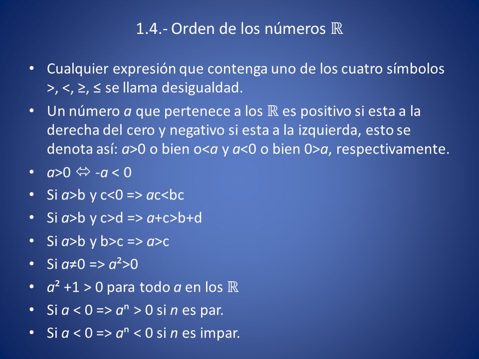 1.4.- Orden de los números ℝ Cualquier expresión que contenga uno de los cuatro símbolos >, <, ≥, ≤ se llama desigualdad.