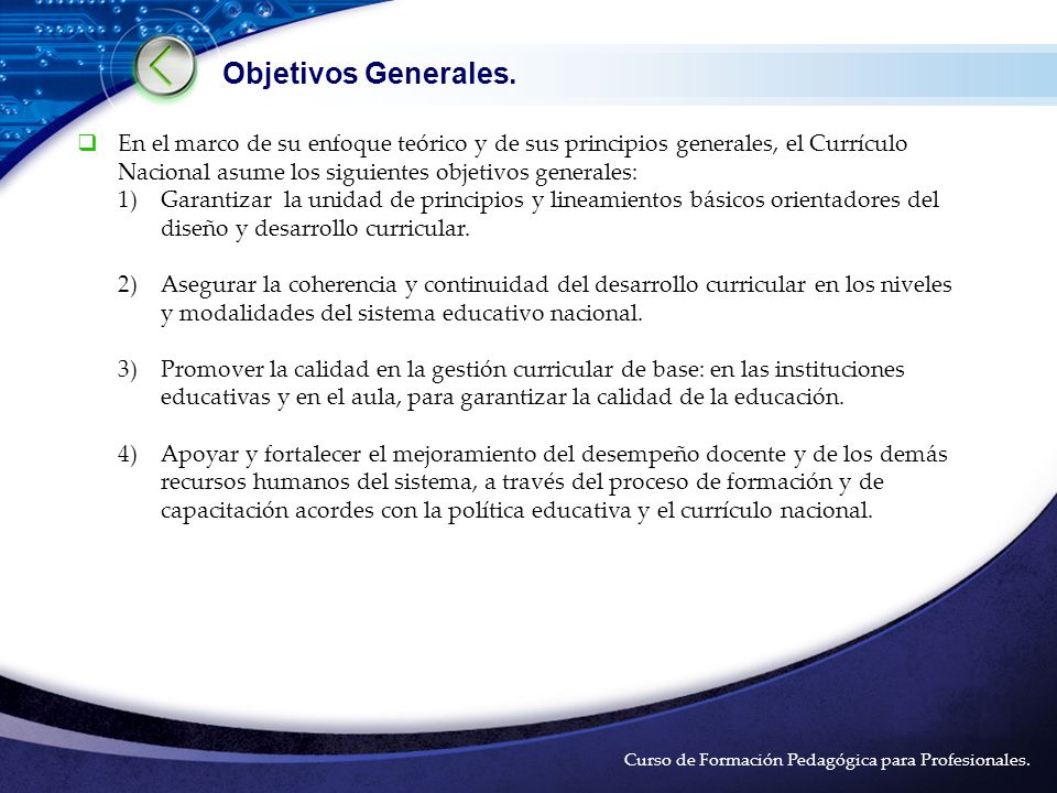 Objetivos Generales. En el marco de su enfoque teórico y de sus principios generales, el Currículo Nacional asume los siguientes objetivos generales: