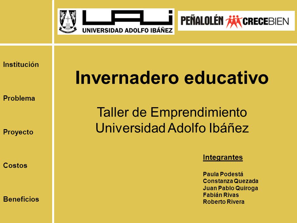 Institución Problema. Proyecto. Costos. Beneficios. Invernadero educativo Taller de Emprendimiento Universidad Adolfo Ibáñez.