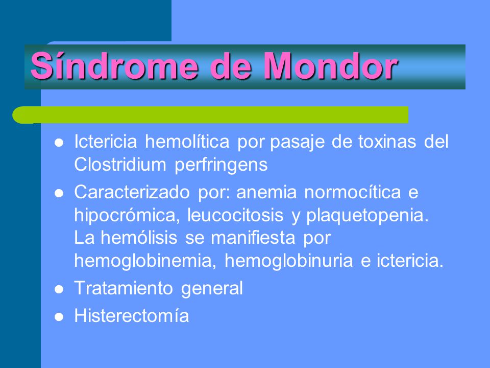 Síndrome de Mondor Ictericia hemolítica por pasaje de toxinas del Clostridium perfringens.