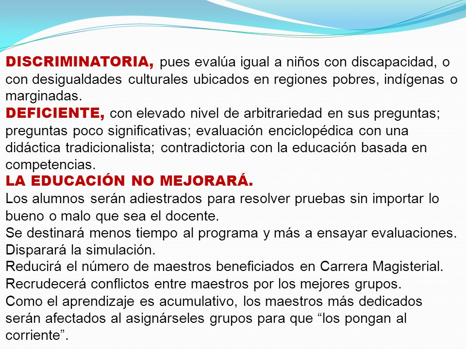DISCRIMINATORIA, pues evalúa igual a niños con discapacidad, o con desigualdades culturales ubicados en regiones pobres, indígenas o marginadas.