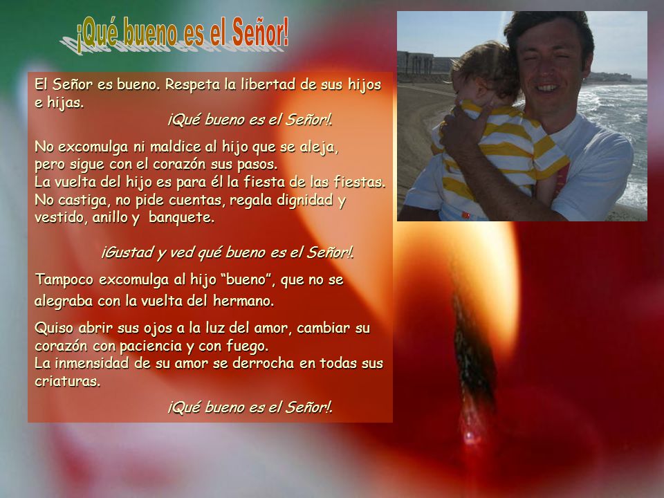 ¡Qué bueno es el Señor! El Señor es bueno. Respeta la libertad de sus hijos e hijas. ¡Qué bueno es el Señor!.
