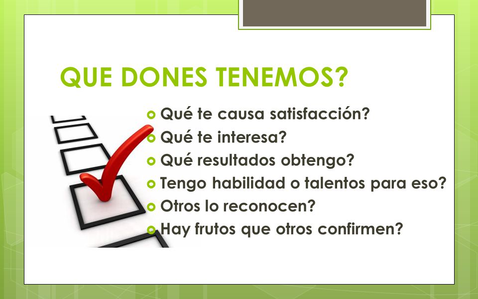 QUE DONES TENEMOS Qué te causa satisfacción Qué te interesa