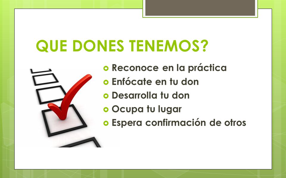 QUE DONES TENEMOS Reconoce en la práctica Enfócate en tu don