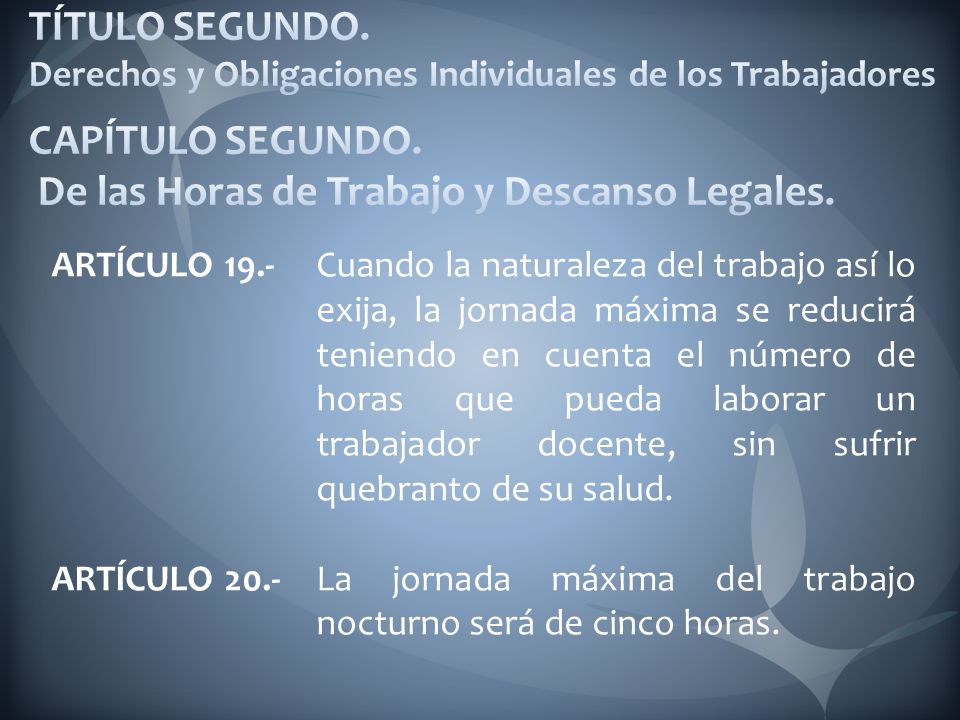 TÍTULO SEGUNDO. Derechos y Obligaciones Individuales de los Trabajadores CAPÍTULO SEGUNDO. De las Horas de Trabajo y Descanso Legales.