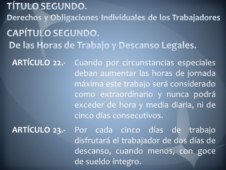 TÍTULO SEGUNDO. Derechos y Obligaciones Individuales de los Trabajadores CAPÍTULO SEGUNDO. De las Horas de Trabajo y Descanso Legales.